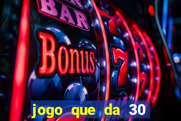 jogo que da 30 reais de bonus